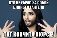 Кто не убрал за собой блины и гантели тот Кончита Вюрст!