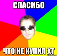 спасибо что не купил XT