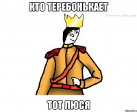 Кто теребонькает Тот Люся