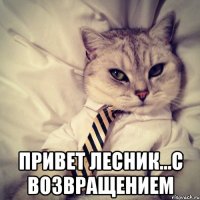  Привет Лесник...с возвращением