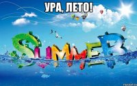 ура, лето! 