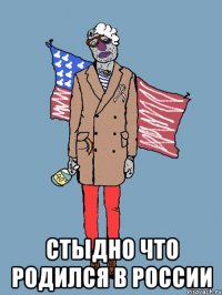  СТЫДНО ЧТО РОДИЛСЯ В РОССИИ
