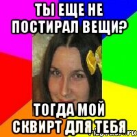 ты еще не постирал вещи? тогда мой сквирт для тебя