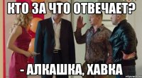 Кто за что отвечает? - Алкашка, хавка