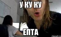 у ку ку епта