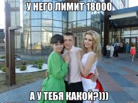 У него лимит 18000 А у тебя какой?)))