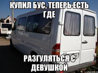 купил бус, теперь есть где разгуляться с девушкой