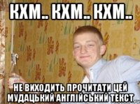 КХМ.. Кхм.. Кхм.. не виходить прочитати цей мудацький англійський текст