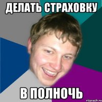 делать страховку в полночь