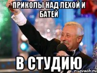 Приколы над лехой и батей В студию