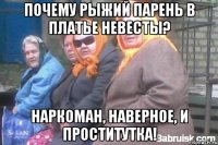 Почему рыжий парень в платье невесты? Наркоман, наверное, и проститутка!