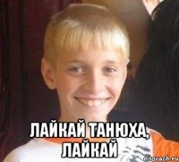  лайкай Танюха, лайкай