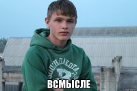  всмысле