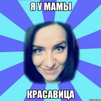 я у мамы красавица