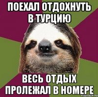 Поехал отдохнуть в Турцию Весь отдых пролежал в номере