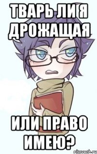 Тварь ли я дрожащая или право имею?