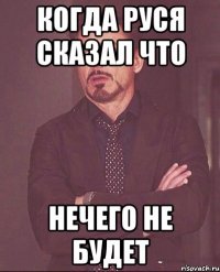 Когда Руся сказал что нечего не будет