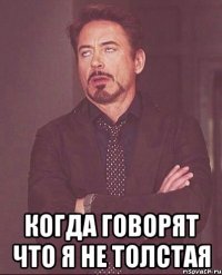 Когда говорят что я не толстая