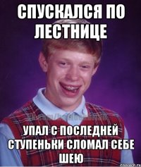 спускался по лестнице упал с последней ступеньки сломал себе шею