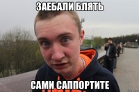 заебали блять Сами саппортите