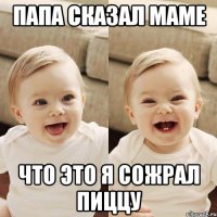 папа сказал маме что это я сожрал пиццу