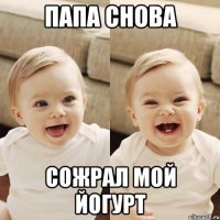 папа снова сожрал мой йогурт