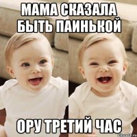 мама сказала быть паинькой ору третий час