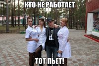 кто не работает тот пьет!