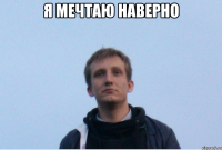 Я мечтаю Наверно 