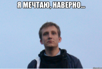 Я мечтаю, Наверно... 