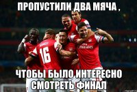 пропустили два мяча , чтобы было интересно смотреть финал