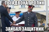 Ты адвокат ролик Заибал защитник
