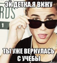 Эй детка,я вижу ты уже вернулась с учебы