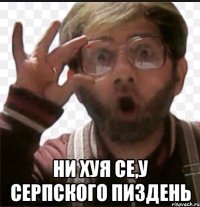  Ни хуя се,у серпского пиздень