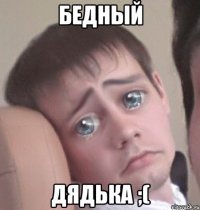 Бедный Дядька ;(