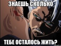 Знаешь сколько тебе осталось жить?