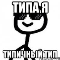 типа я типичный тип