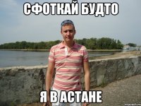 сфоткай будто я в Астане