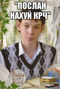 "послан нахуй крч" 
