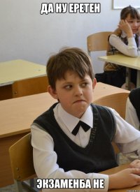 Да ну еретен Экзаменба не