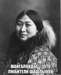  Мангалоиды — это любители шашлыков