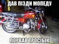 Дав пізди мопеду ПОРВАВ тросіык
