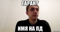 ГАРАНТ ИМЯ НА ПД