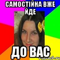Самостійна вже йде До вас