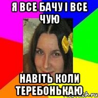 я все бачу і все чую навіть коли теребонькаю
