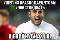 Ушел из Краснодара,чтобы учавстововать в еврокубках.LOL