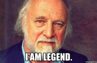  I'am legend.