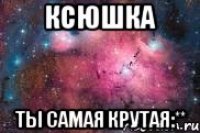 Ксюшка Ты самая крутая:**