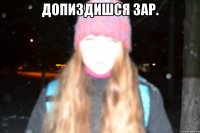 допиздишся зар. 
