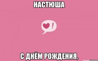 НАСТЮША С ДНЁМ РОЖДЕНИЯ,